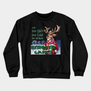 I am too old & too cold for all those Reindeer Games Crewneck Sweatshirt